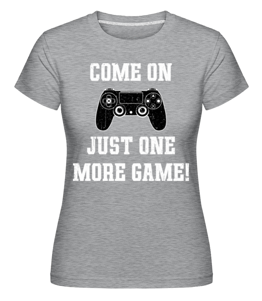 Come On Just One More Game · Shirtinator Frauen T-Shirt