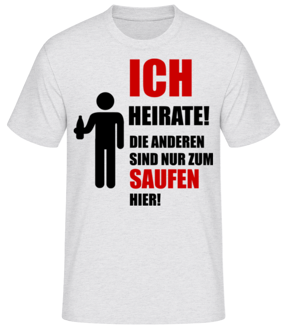 Ich Heirate! Die Anderen Sind Nur Zum Saufen Hier! · Männer Basic T-Shirt