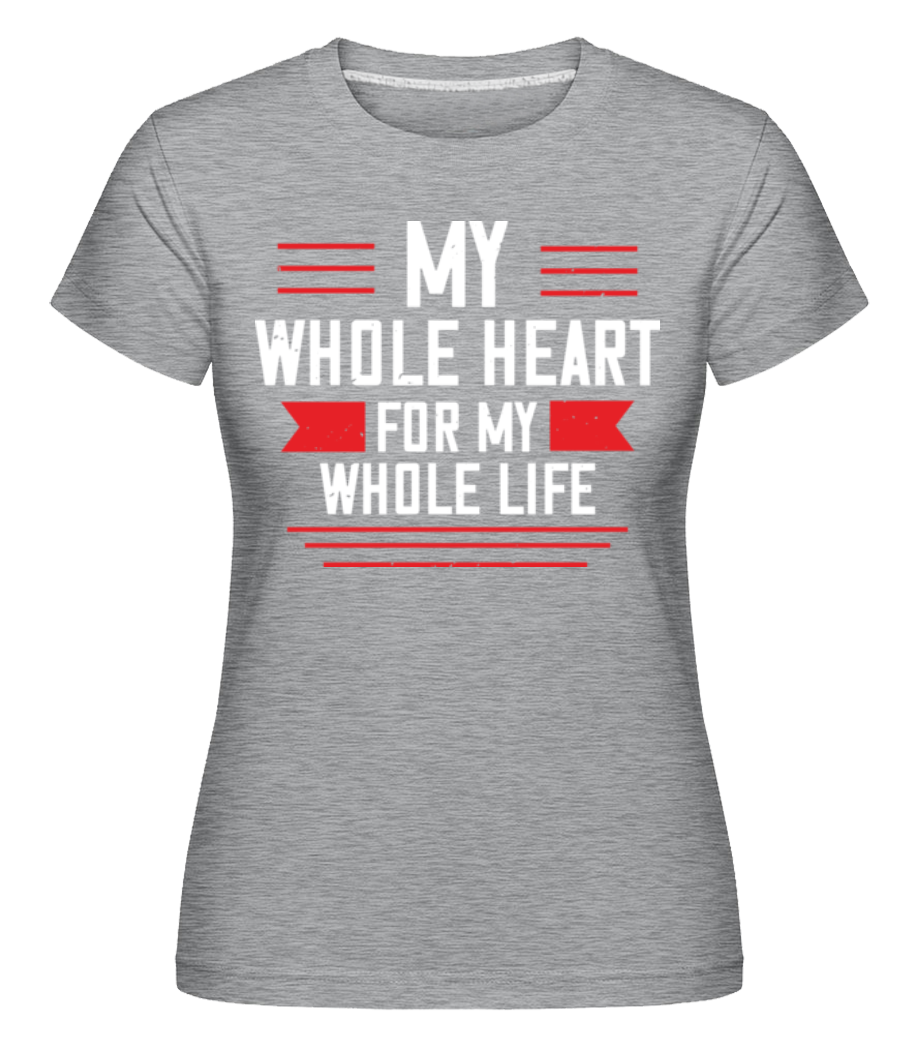 My Whole Heart For My Whole Life ·  T-shirt Shirtinator femme