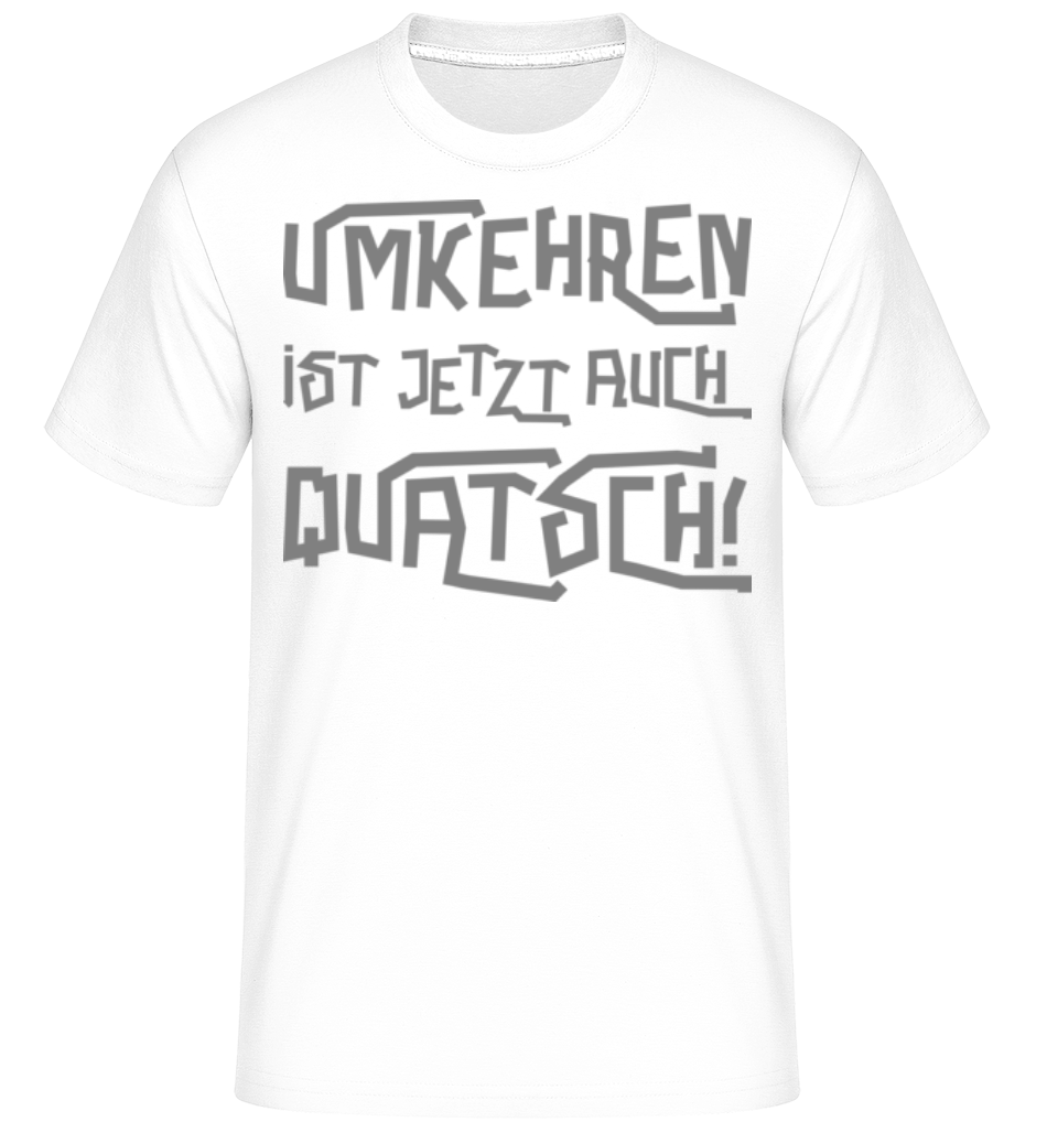 Umkehren Ist Jetzt Auch Quatsch · Shirtinator Männer T-Shirt