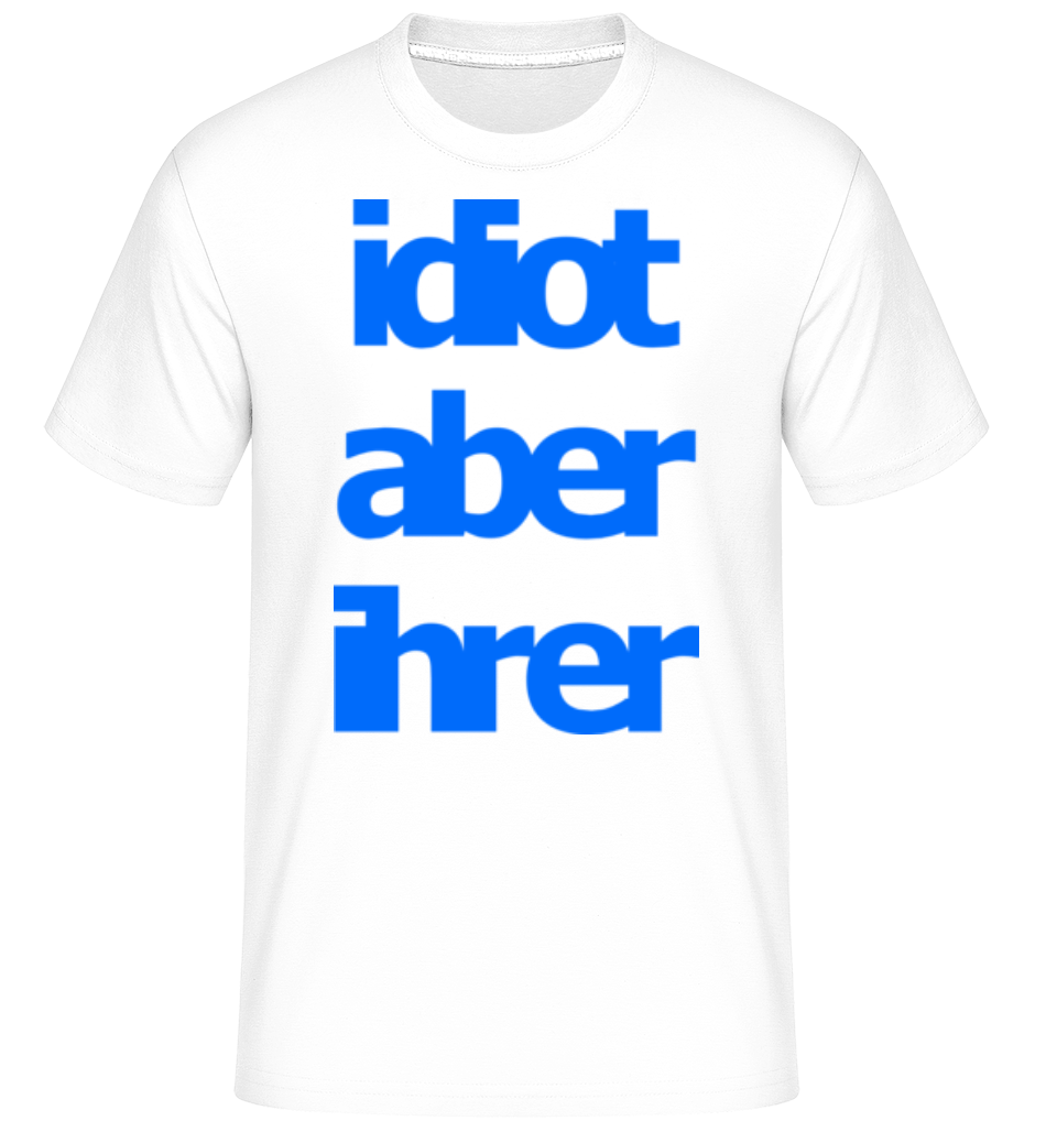 Idiot Aber Ihrer · Shirtinator Männer T-Shirt