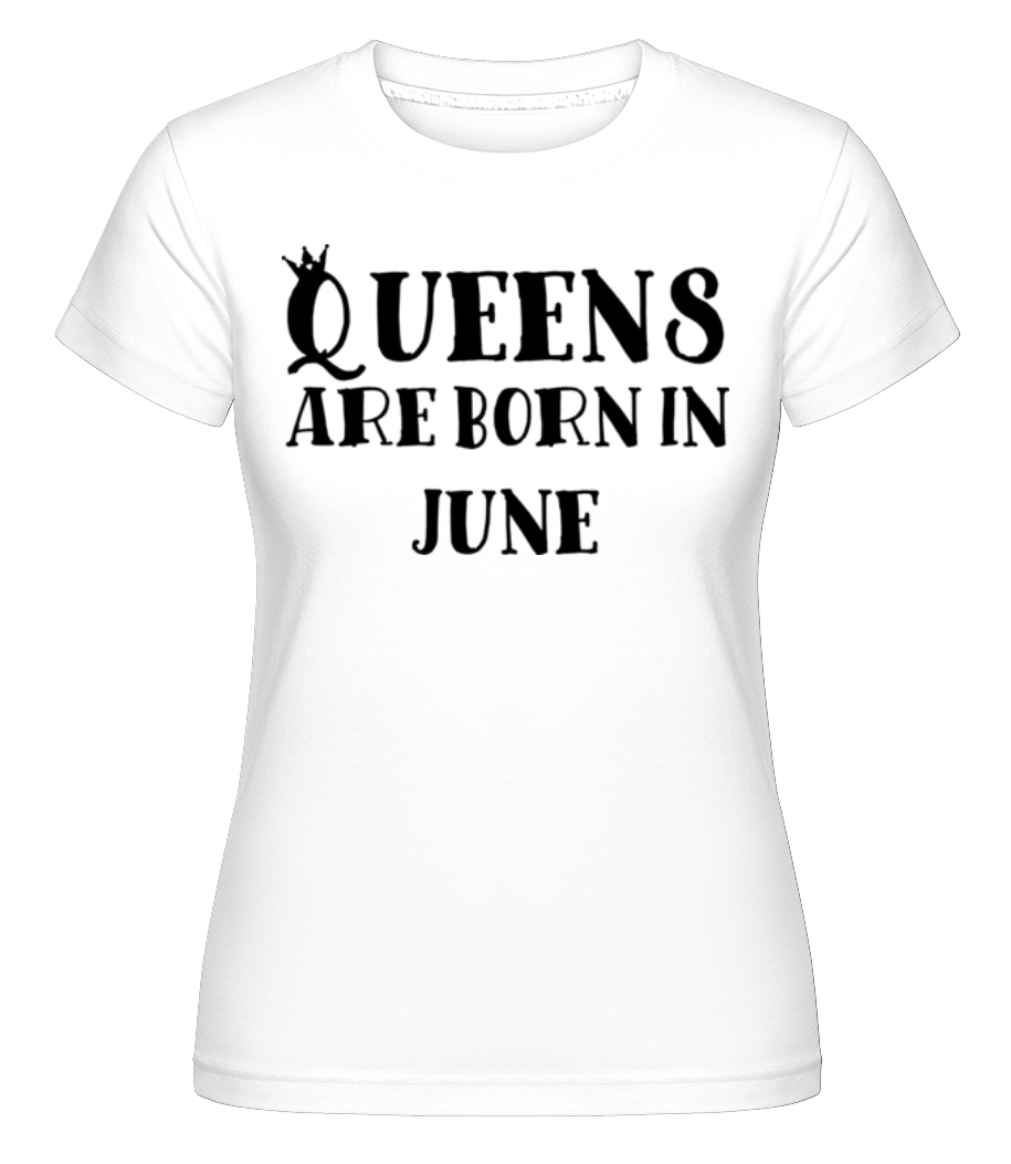 Queens Are Born In June ·  T-shirt Shirtinator femme