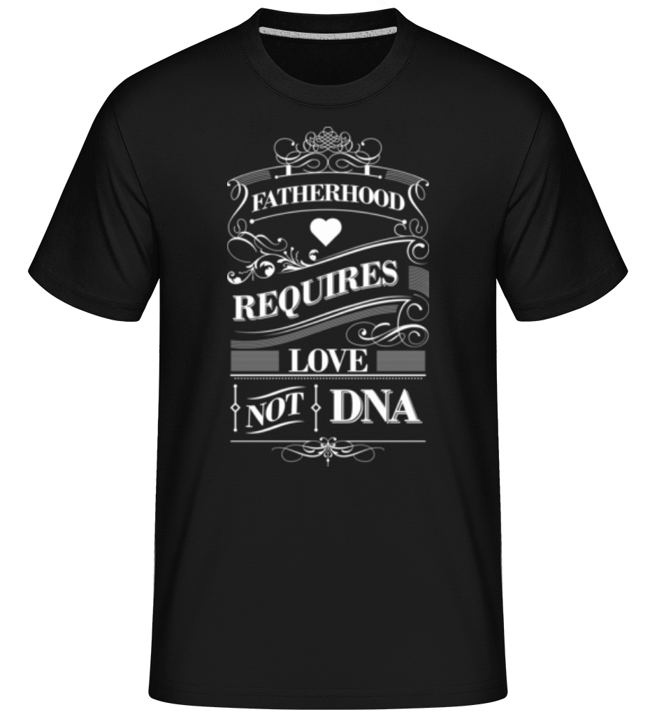 Fatherhood Requires Love Not DNA ·  T-Shirt Shirtinator homme