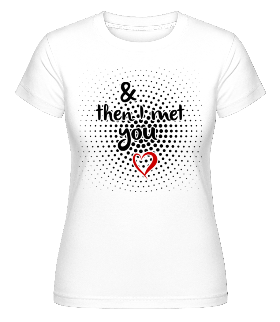 Then I Met You ·  T-shirt Shirtinator femme