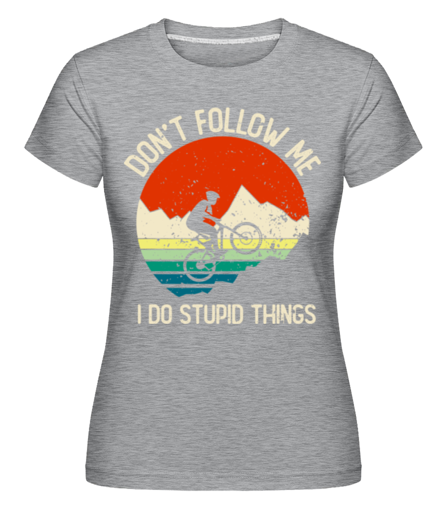 Don't Follow Me I Do Stupid Things ·  T-shirt Shirtinator femme