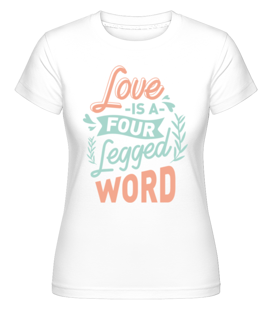 Love Is A Four Legged Word ·  T-shirt Shirtinator femme
