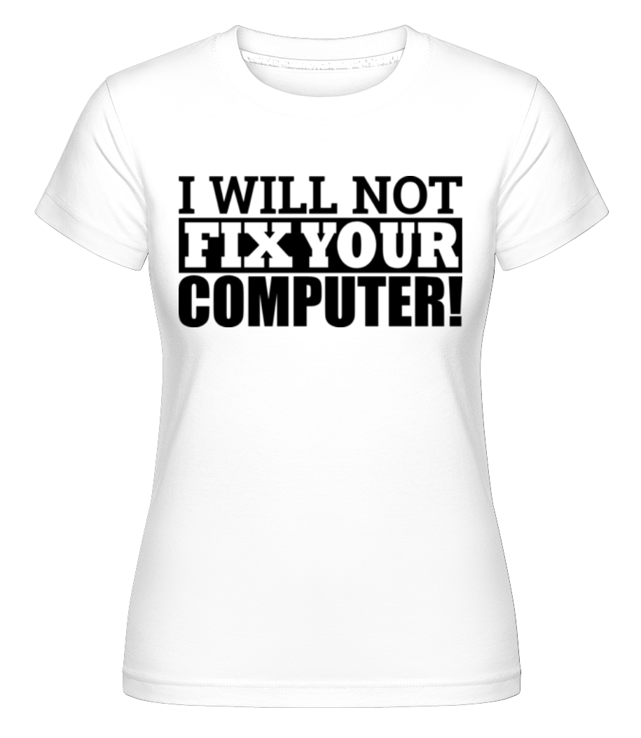 I Will Not Fix Your Computer ·  T-shirt Shirtinator femme