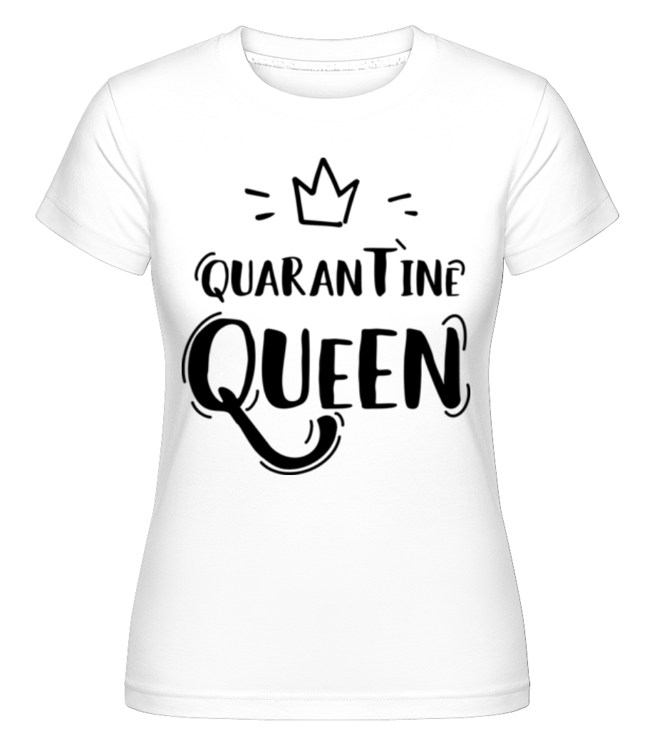 Quarantine Queen ·  T-shirt Shirtinator femme