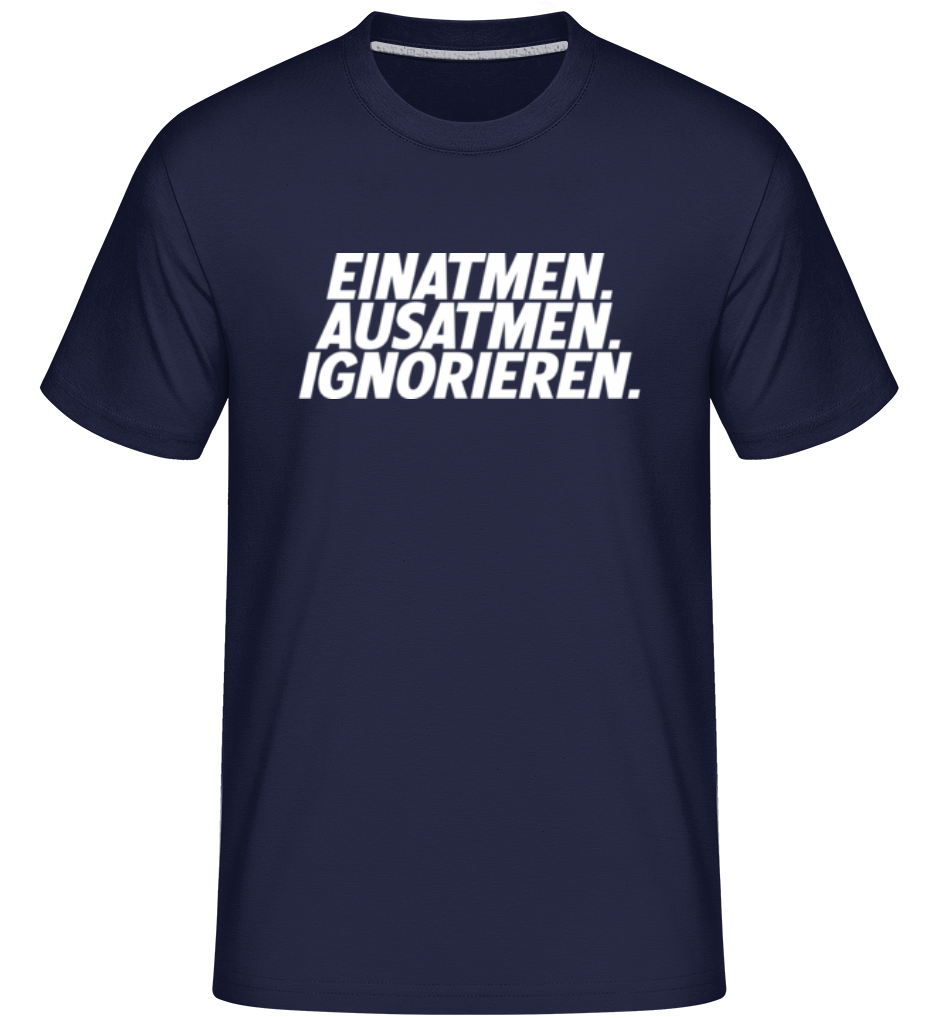 Einatmen Ausatmen Ignorieren · Shirtinator Männer T-Shirt