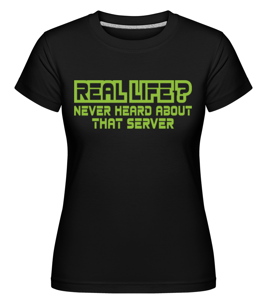 Real Life? ·  T-shirt Shirtinator femme