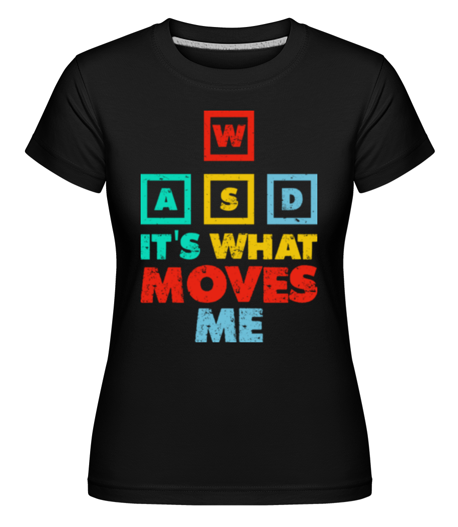 Wasd Its What Moves Me · Shirtinator Frauen T-Shirt