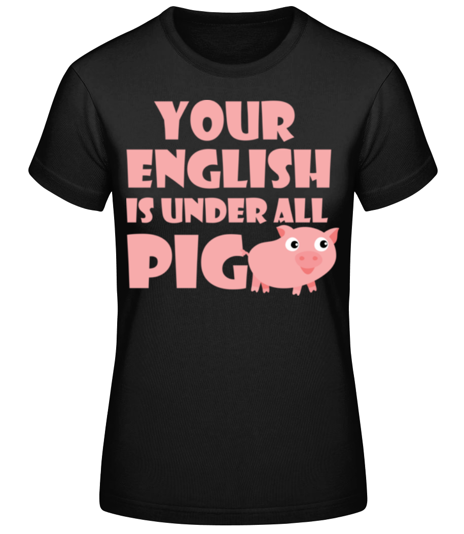 Vorschau: Your English Is Under All Pig - Frauen Basic T-Shirt - Schwarz - Vorne