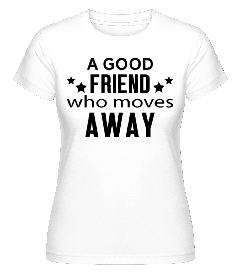 Friend Who Moves Away ·  T-shirt Shirtinator femme