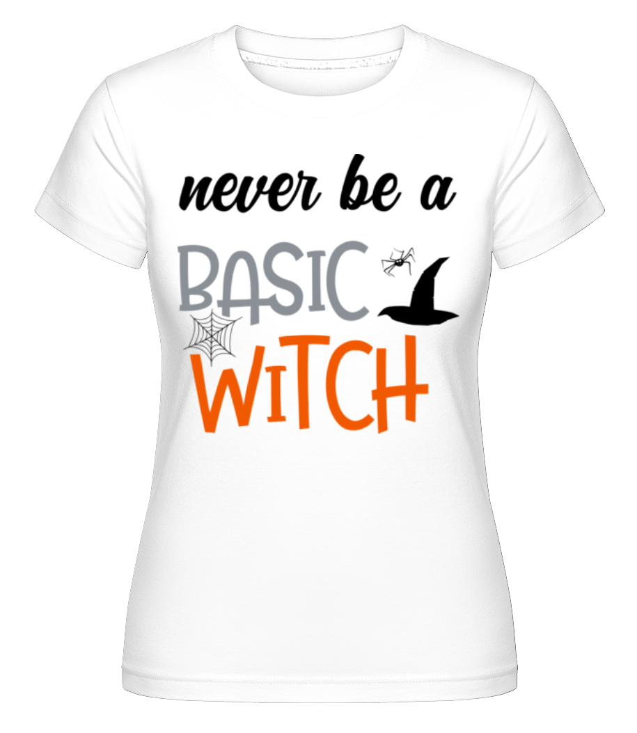 Never Be A Basic Witch ·  T-shirt Shirtinator femme