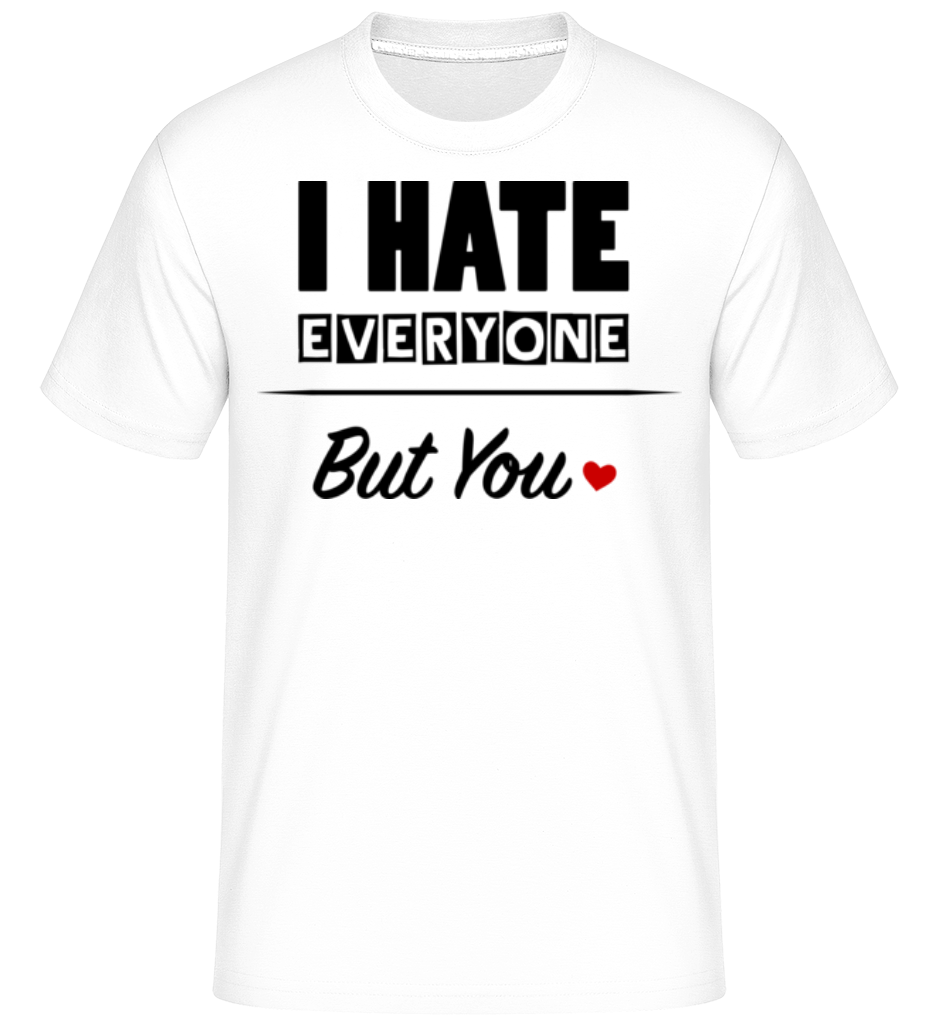 I Hate Everyone But You ·  T-Shirt Shirtinator homme
