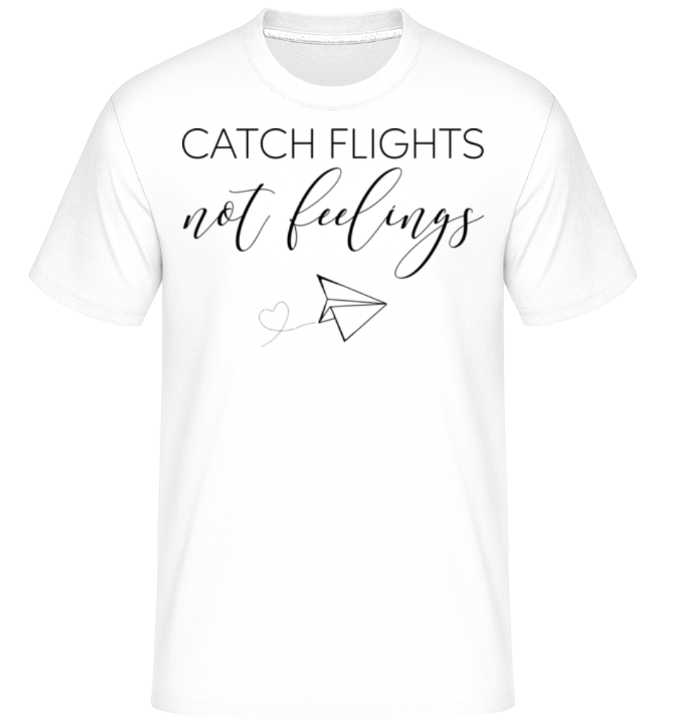 Catch Flights Not Feelings ·  T-Shirt Shirtinator homme