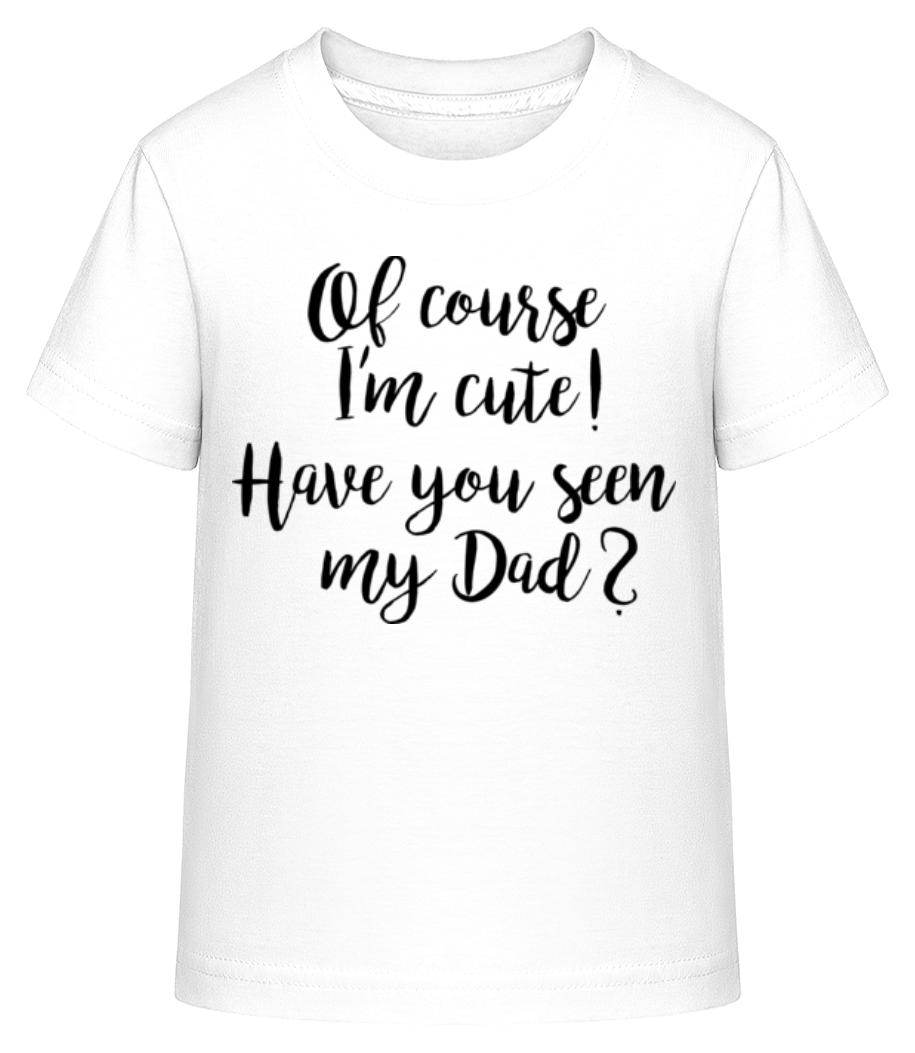 Of Course I'm Cute! Dad · T-shirt shirtinator Enfant