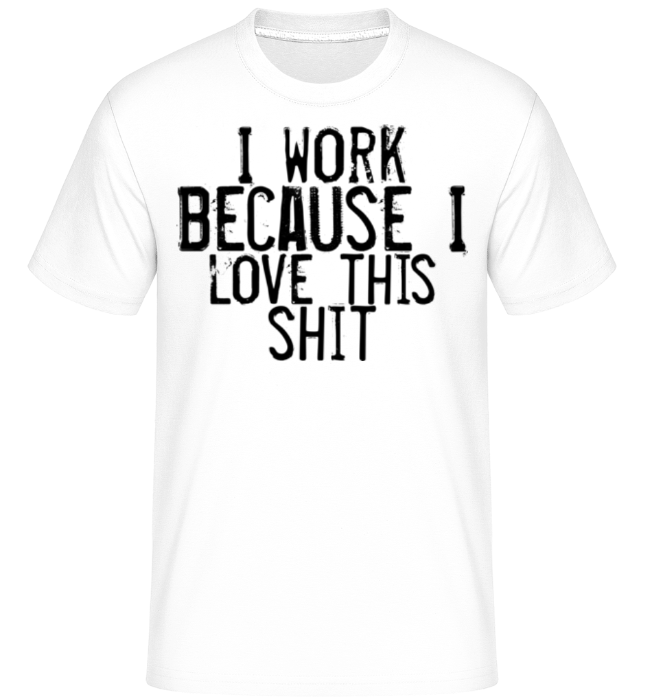 Work I Love This Shit ·  T-Shirt Shirtinator homme