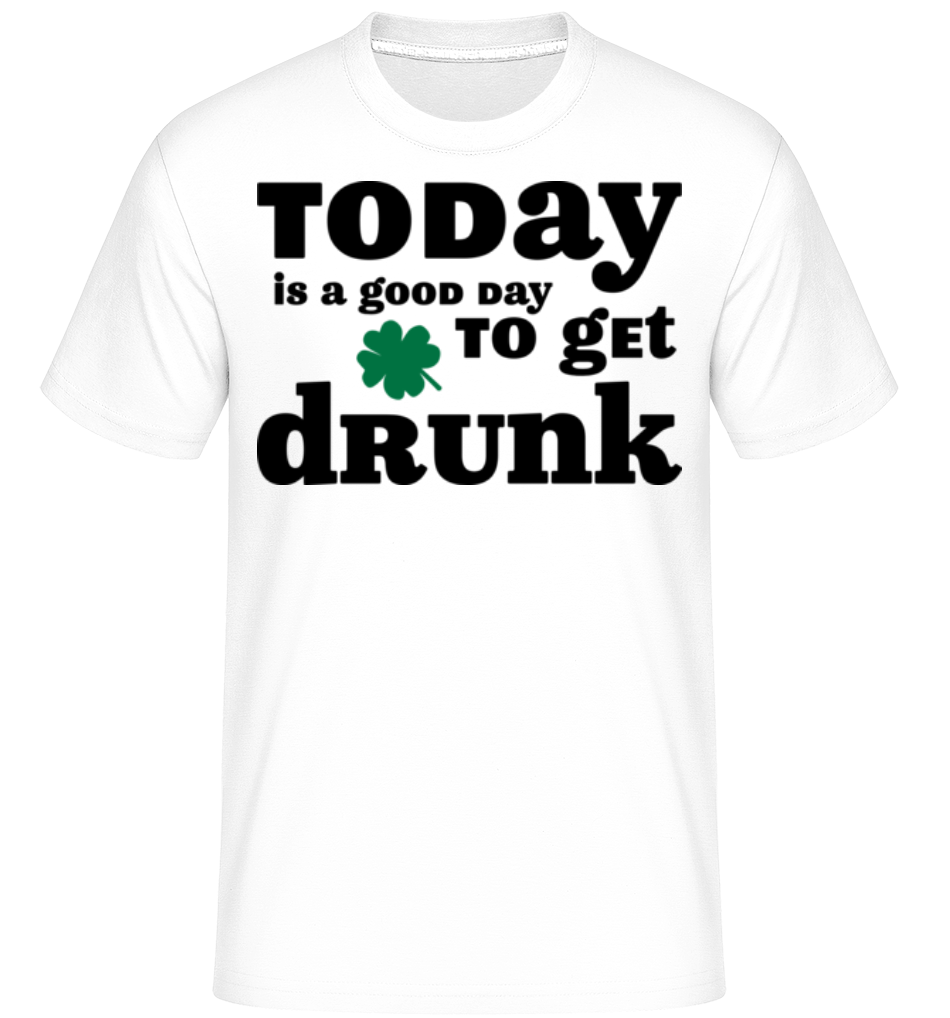 Today Is A Good Day To Get Drunk - St. Patrick's Day ·  T-Shirt Shirtinator homme