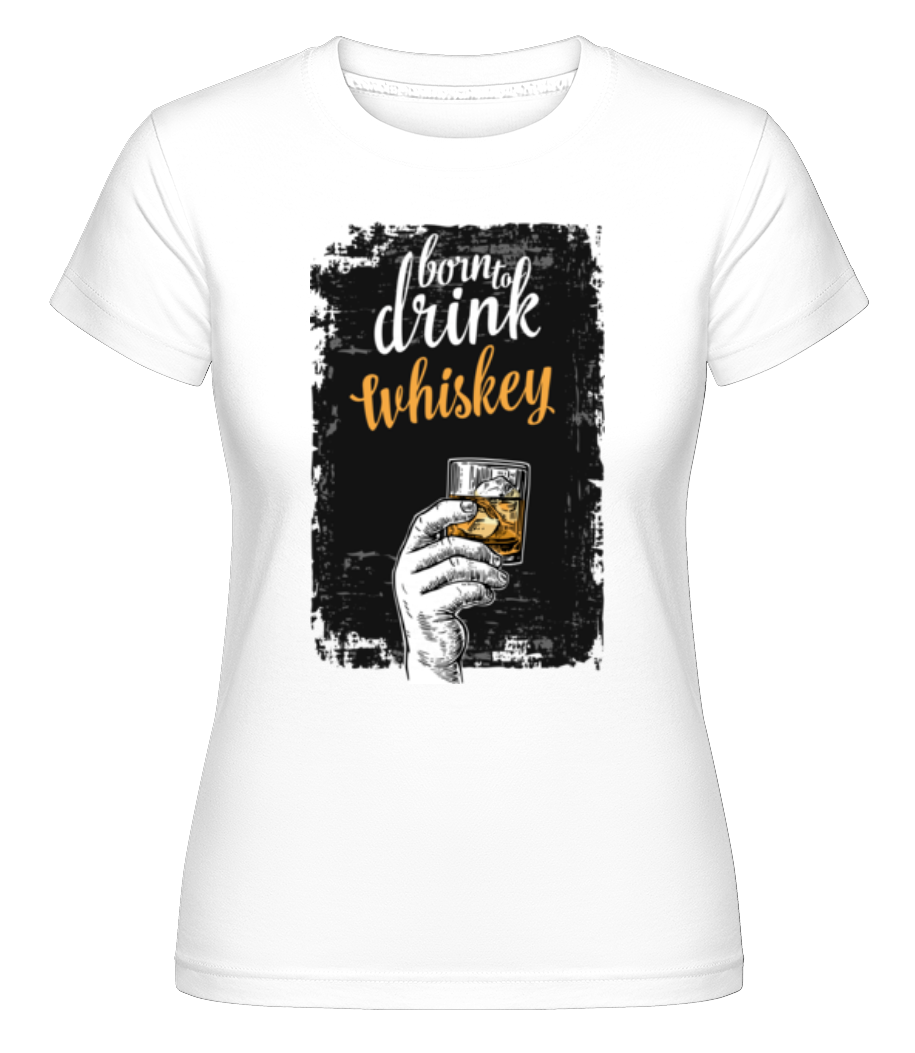 Born To Drink Whiskey ·  T-shirt Shirtinator femme