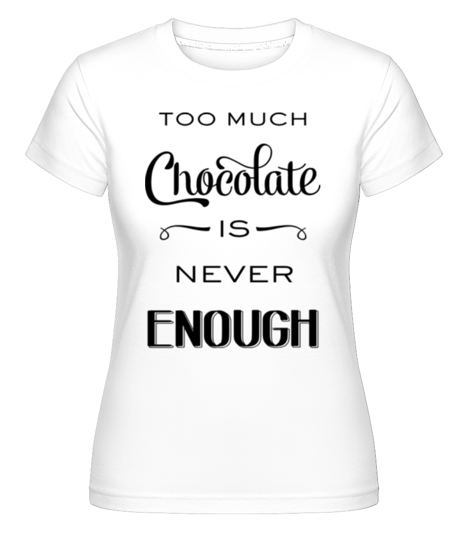 Too Much Chocolate Is Never Enou ·  T-shirt Shirtinator femme