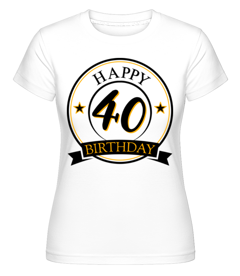 Happy Birthday 40 ·  T-shirt Shirtinator femme