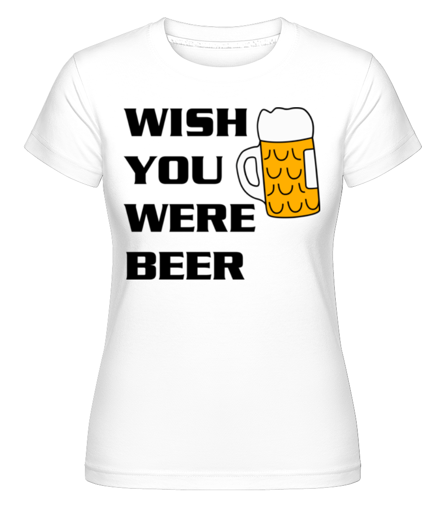 Wish You Were Beer -  T-shirt Shirtinator femme - Blanc - Devant