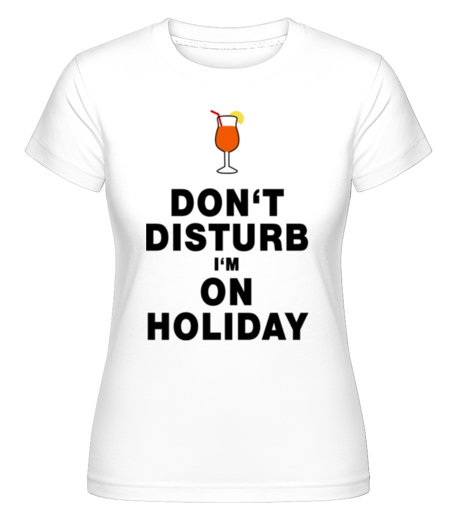 Don't Disturb I'm On Holiday - C ·  T-shirt Shirtinator femme