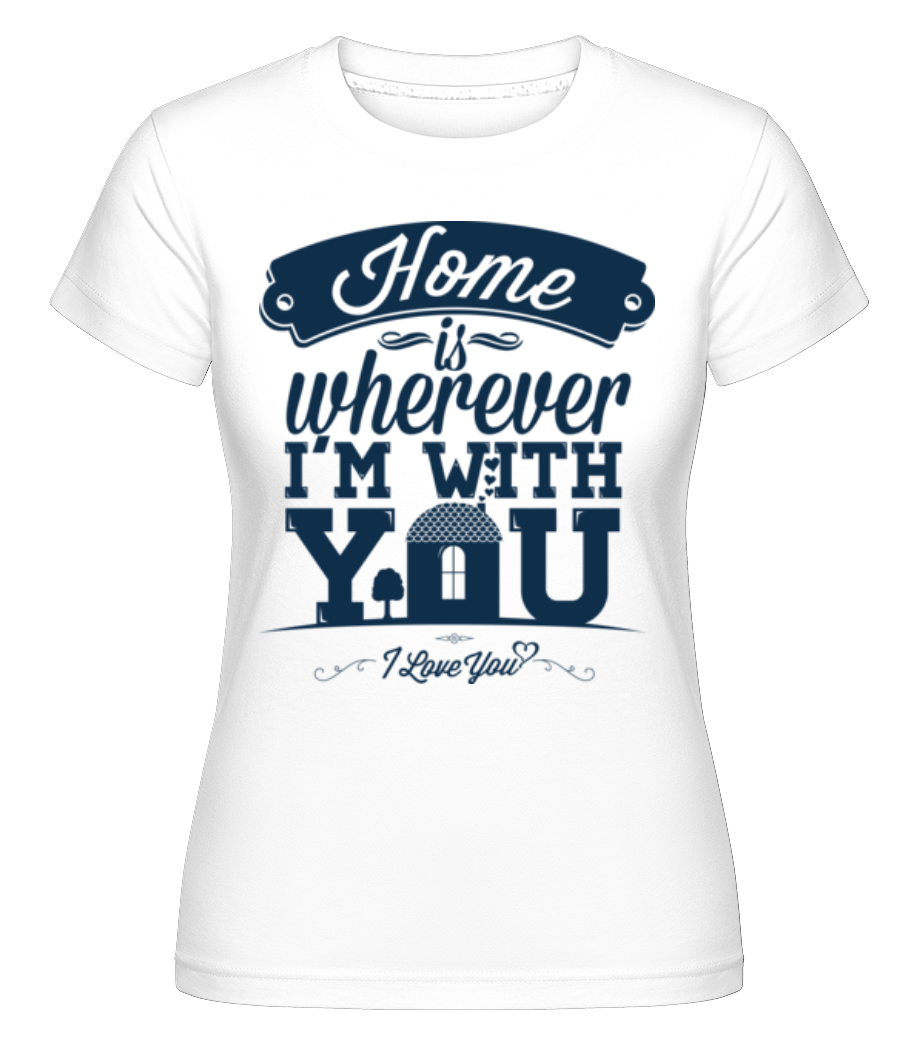 Home Is Wherever I'm With You ·  T-shirt Shirtinator femme
