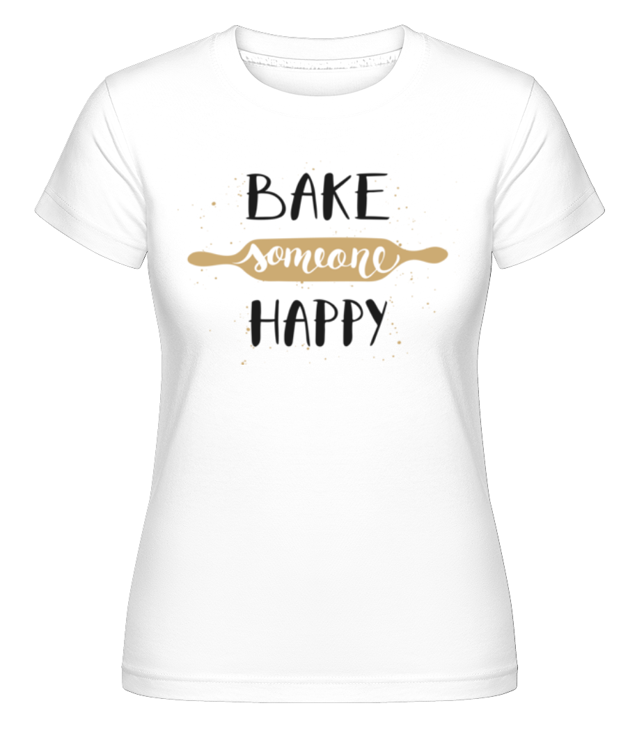 Bake Someone Happy ·  T-shirt Shirtinator femme
