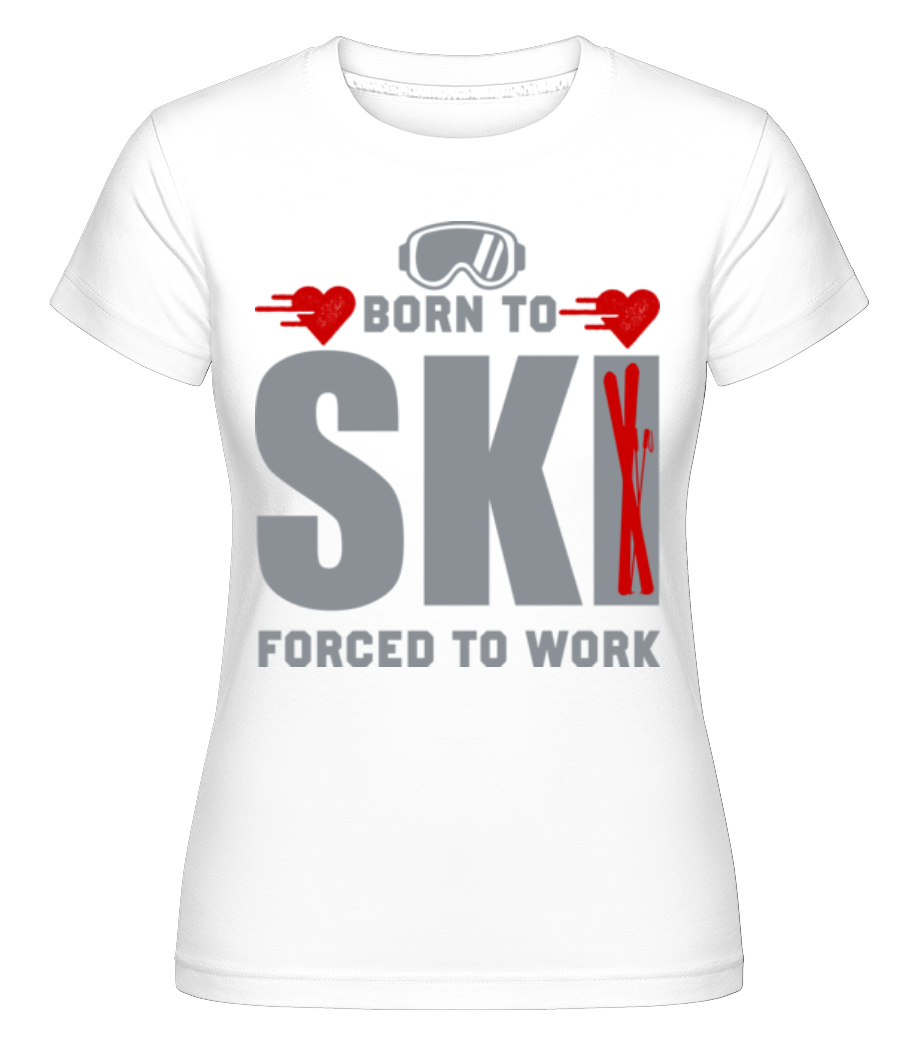 Born To Ski Forced To Work ·  T-shirt Shirtinator femme