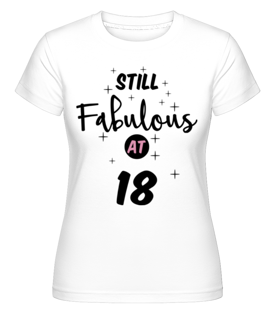 Still Fabulous At 18 ·  T-shirt Shirtinator femme