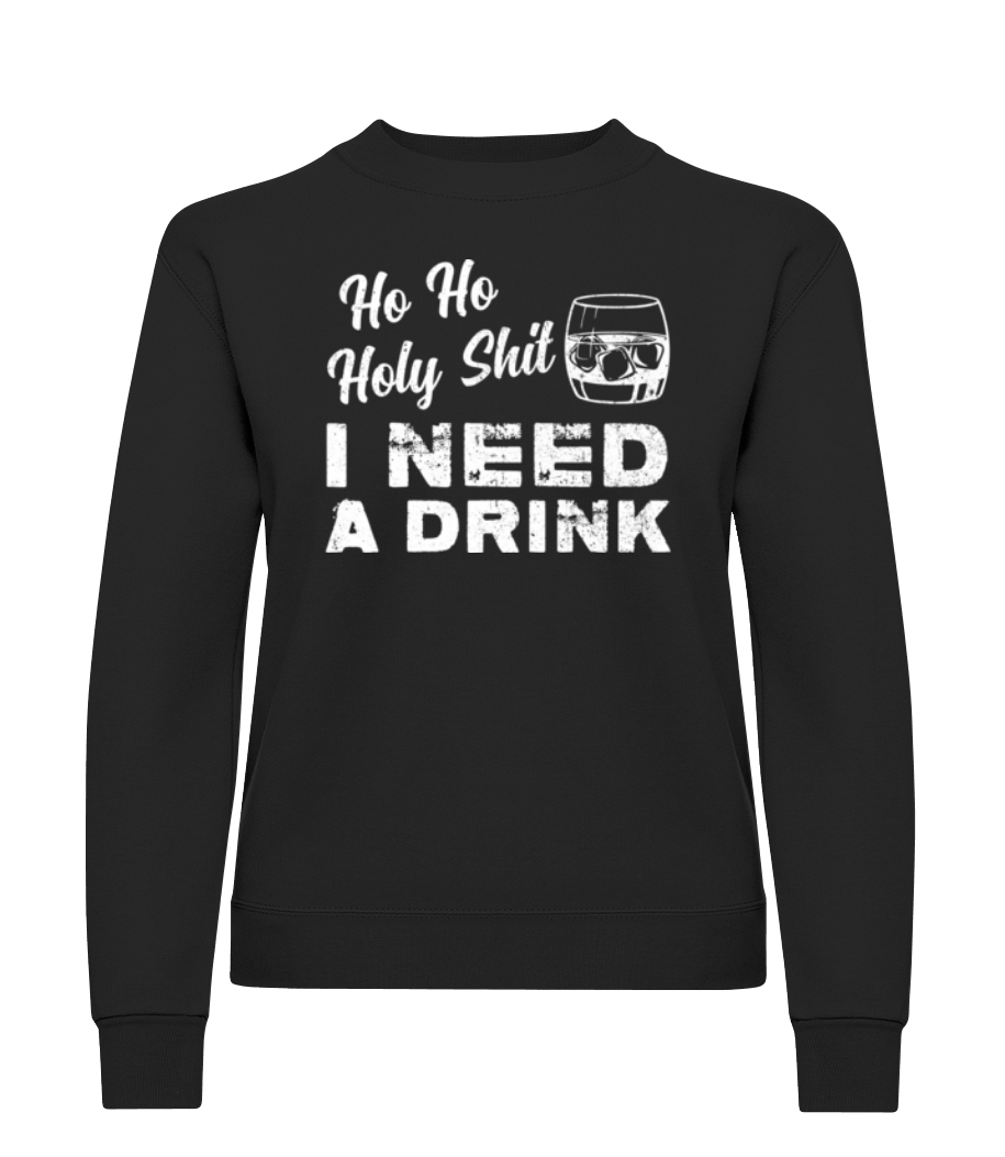 Ho Ho Holy Shit I Need A Drink · Sweatshirt Femme