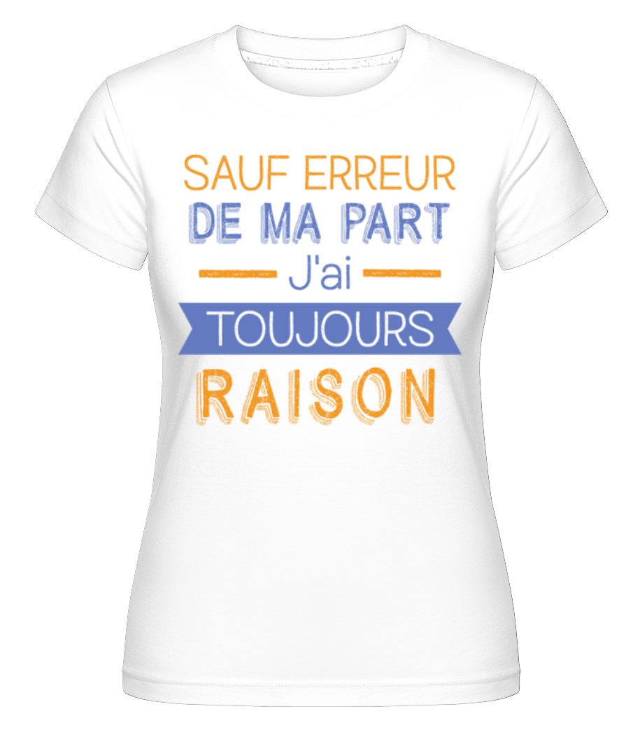 De Ma Part J'ai Toujours Raison ·  T-shirt Shirtinator femme