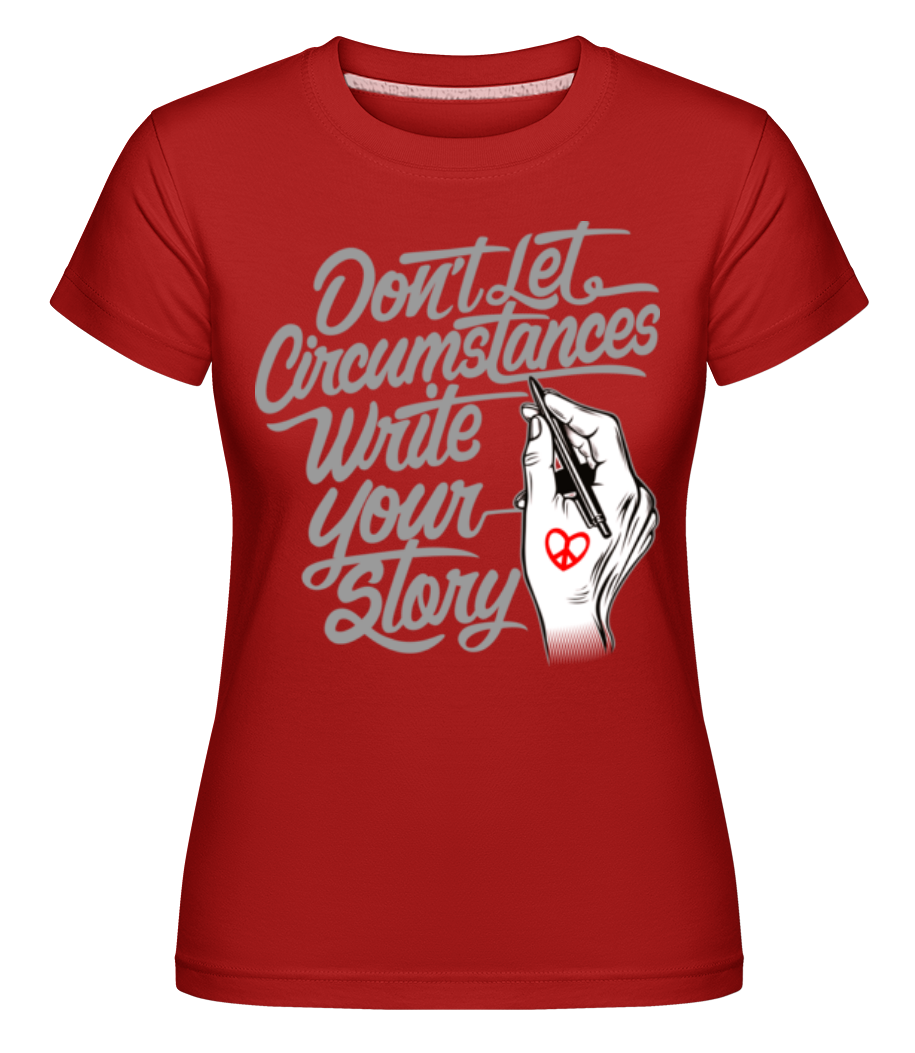 Don't Let Circumstances Write Your Story ·  T-shirt Shirtinator femme