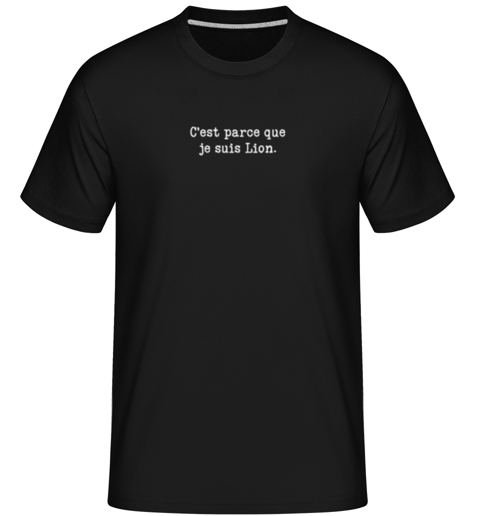 Aperçu: C’est Parce Que Je Suis Lion -  T-Shirt Shirtinator homme - Noir - Devant