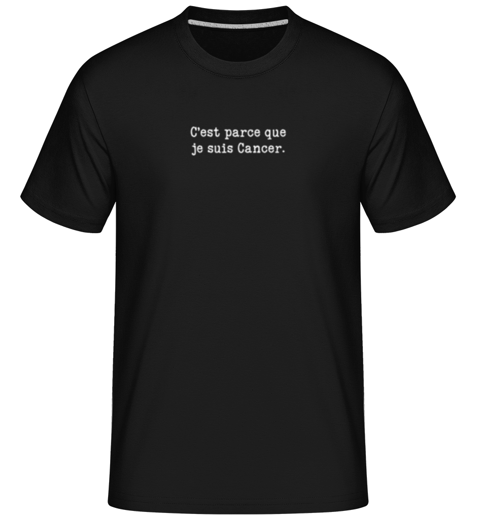 C’est Parce Que Je Suis Cancer ·  T-Shirt Shirtinator homme