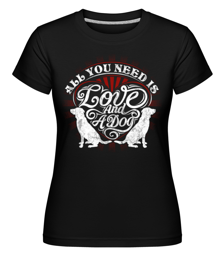 All You Need Is Love And A Dog ·  T-shirt Shirtinator femme