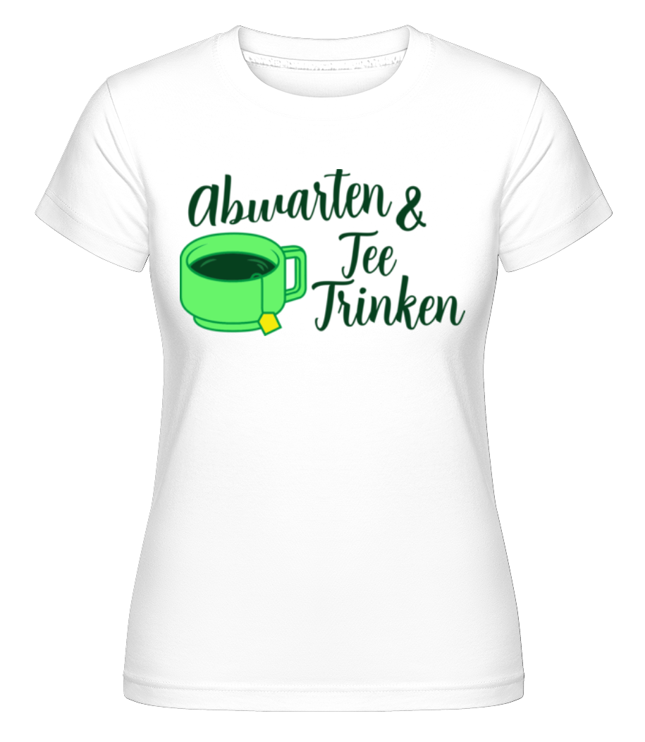 Abwarten Und Tee Trinken · Shirtinator Frauen T-Shirt