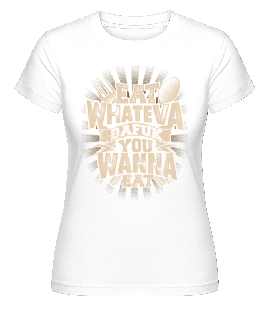 Eat Wanna Dafuk You Wanna Eat ·  T-shirt Shirtinator femme