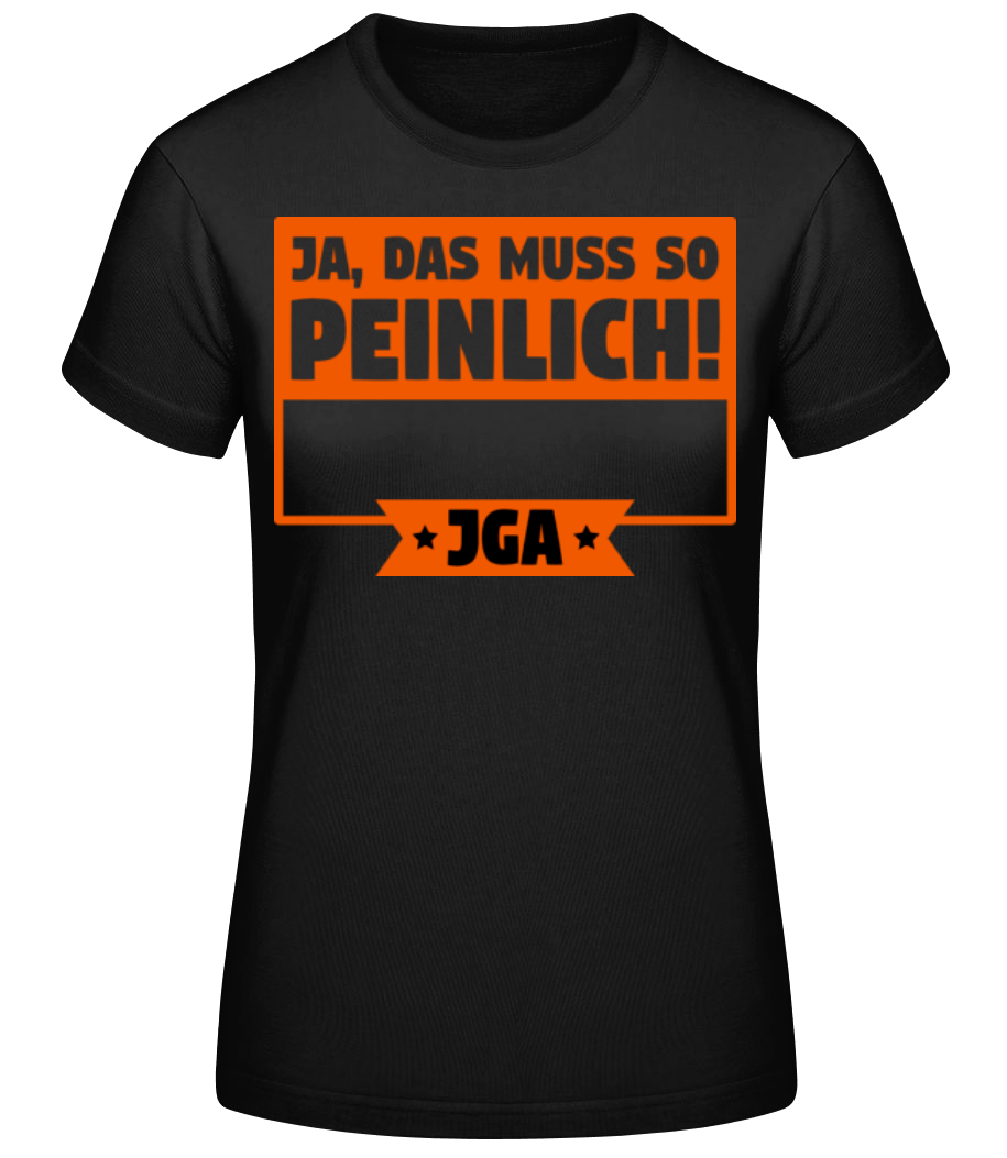 JGA Ja Das Muss So Peinlich - Frauen Basic T-Shirt - Schwarz - Vorne