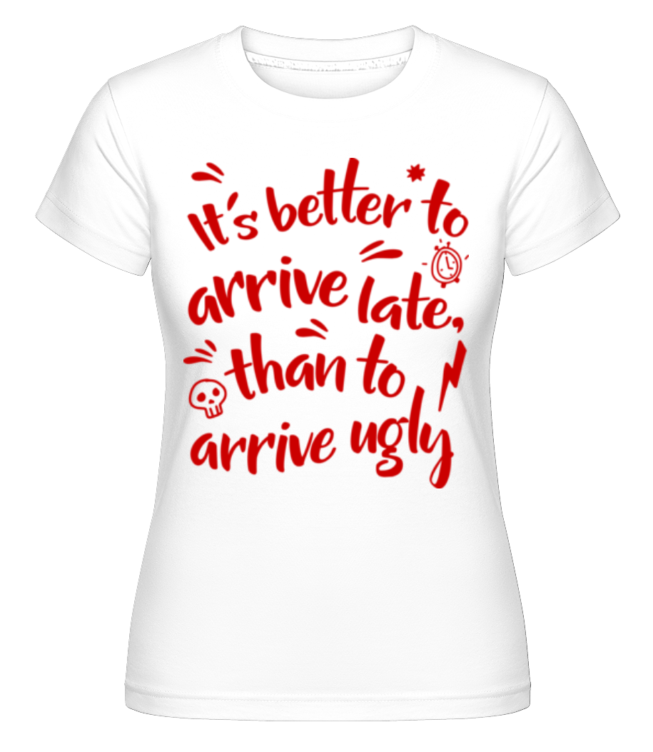 Better Arrive Late Than Ugly ·  T-shirt Shirtinator femme