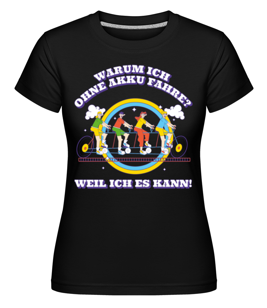 Fahren Ohne Akku Weil Ich Es Kann · Shirtinator Frauen T-Shirt