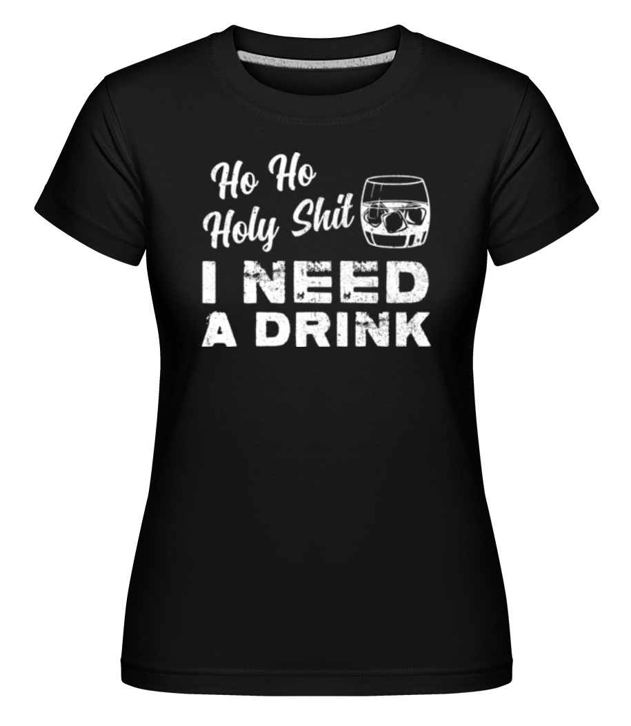 Ho Ho Holy Shit I Need A Drink ·  T-shirt Shirtinator femme