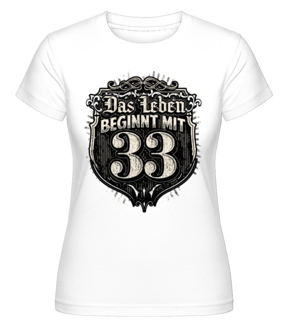 Das Leben Beginnt Mit 33 · Shirtinator Frauen T-Shirt