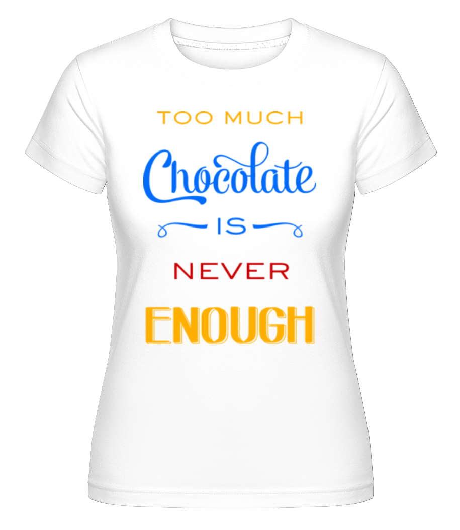Too Much Chocolate Is Never Enou ·  T-shirt Shirtinator femme