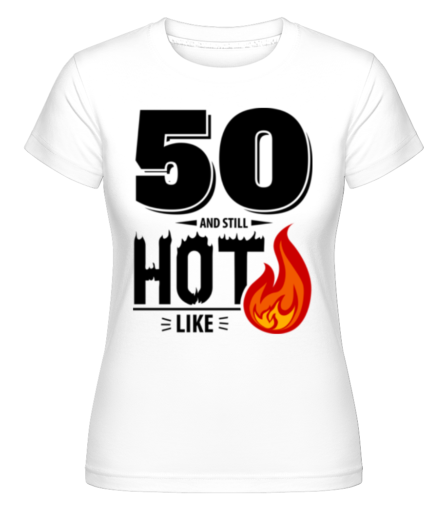 50 And Still Hot ·  T-shirt Shirtinator femme