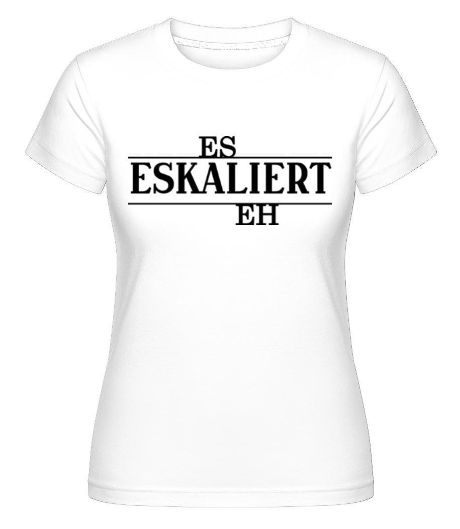 Eskaliert eh · Shirtinator Frauen T-Shirt