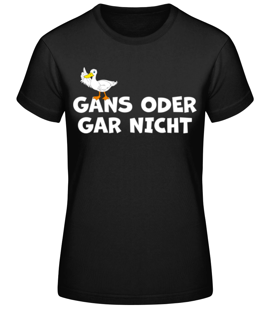 Gans Oder Gar Nicht · Frauen Basic T-Shirt