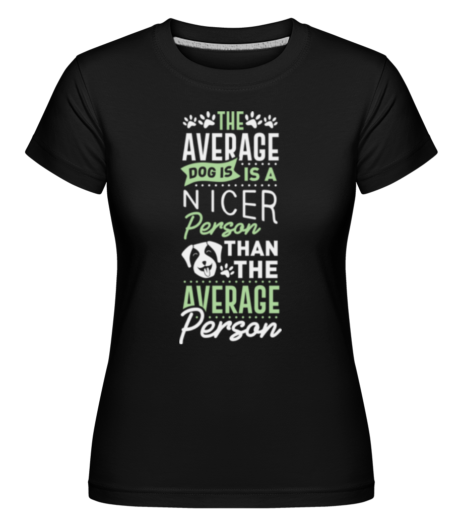 The Average Dog Is A Nicer Person ·  T-shirt Shirtinator femme